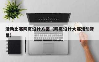 姜堰活动比赛网页设计方案（网页设计大赛活动背景）